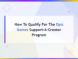 How to Qualify for the Epic Games Support-a-Creator Program